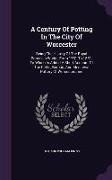 A Century Of Potting In The City Of Worcester: Being The History Of The Royal Porcelain Works, From 1751 To 1851, To Which Is Added A Short Account Of