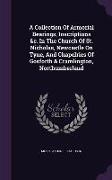A Collection Of Armorial Bearings, Inscriptions &c. In The Church Of St. Nicholas, Newcastle On Tyne, And Chapelries Of Gosforth & Cramlington, Northu