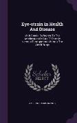 Eye-strain In Health And Disease: With Special Reference To The Amelioration Or Cure Of Chronic Nervous Derangements Without The Aid Of Drugs