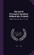 The Art Of Extempore Speaking Without Ms. Or Notes: Or, How To Attain Fluency Of Speech