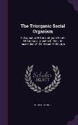 The Triorganic Social Organism: An Exposition Of The Embryonal Points Of The Social Question In The Life-necessities Of The Present And Future