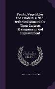 Fruits, Vegetables and Flowers, a Non-Technical Manual for Their Culture, Management and Improvement