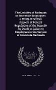 The Liability of Railroads to Interstate Employees, A Study of Certain Aspects of Federal Regulation of the Remedy for Death or Injury to Employees in