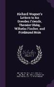 Richard Wagner's Letters to His Dresden Friends, Theodor Uhlig, Wilhelm Fischer, and Ferdinand Hein