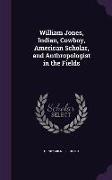 William Jones, Indian, Cowboy, American Scholar, and Anthropologist in the Fields