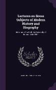 Lectures on Some Subjects of Modern History and Biography: Delivered at the Catholic University of Ireland, 1860-1864