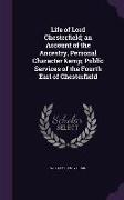 Life of Lord Chesterfield, An Account of the Ancestry, Personal Character & Public Services of the Fourth Earl of Chesterfield