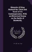 Memoirs of King Richard the Third and Some of His Contemporaries, with an Historical Drama on the Battle of Bosworth