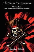 The Pirate Entrepreneur - A Pirate's Guide 'How to Be Wildly Successful in Business'
