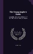 The Young Angler's Guide: Comprising Instructions in the Arts of Fly-Fishing, Bottom-Fishing, Trolling, &C
