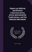 Papers on Railway and Electric Communications, Arctic and Antarctic Explorations, and the Sanitary Movement