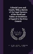 Colonial Laws and Courts, with a Sketch of the Legal Systems of the World and Tables of Conditions of Appeal to the Privy Council