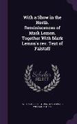 With a Show in the North. Reminiscences of Mark Lemon. Together with Mark Lemon's REV. Text of Falstaff