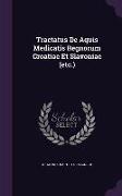 Tractatus de Aquis Medicatis Regnorum Croatiae Et Slavoniae (Etc.)
