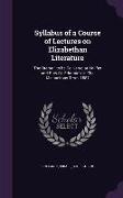 Syllabus of a Course of Lectures on Elizabethan Literature: The Drama: To Be Delivered at Halifax and Bury St. Edmund's in the Michaelmas Term, 1887