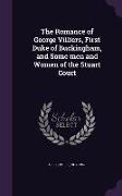 The Romance of George Villiers, First Duke of Buckingham, and Some Men and Women of the Stuart Court