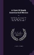 A View of South America and Mexico ...: With a Complete History of the Revolution, in Each of These Independent States, Volume 1