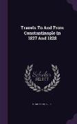 Travels to and from Constantinople in 1827 and 1828