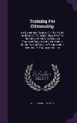 Training for Citizenship: An Elementary Treatise on the Rights and Duties of Citizens, Based on the Relations Which Exist Between Organized Soci