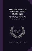 Arms and Armour in Antiquity and the Middle Ages: Also a Descriptive Notice of Modern Weapons, Tr., with Notes and One Additional Chapter by C. Boutel