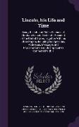 Lincoln, his Life and Time: Being the Life and Public Services of Abraham Lincoln, Sixteenth President of the United States, Together With his Sta