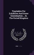 Vegetables for Exhibition and Home Consumption ... in the United Kingdom