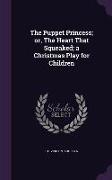 The Puppet Princess, or, The Heart That Squeaked, a Christmas Play for Children