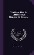 The Blood, How to Examine and Diagnose Its Diseases