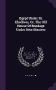 Egypt Under Its Khedives, Or, The Old House Of Bondage Under New Masters