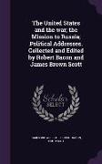 The United States and the War, The Mission to Russia, Political Addresses. Collected and Edited by Robert Bacon and James Brown Scott