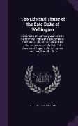 The Life and Times of the Late Duke of Wellington: Comprising the Campaigns and Battle-Fields of Wellington and His Comrades, the Political Life of th