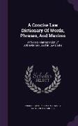 A Concise Law Dictionary of Words, Phrases, and Maxims: With an Explanatory List of Abbreviations Used in Law Books