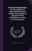 Further Considerations On The Articles Of Union Between Great Britain And Ireland, In Respect Of The Parliamentary Oaths, In A Third Letter