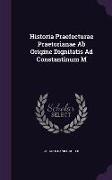 Historia Praefecturae Praetorianae Ab Origine Dignitatis Ad Constantinum M