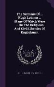 The Sermons Of ... Hugh Latimer ... Many Of Which Were ... On The Religious And Civil Liberties Of Englishmen