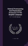 General Pronouncing and Explanatory Dictionary of the English Language: For the Use of Schools, &C