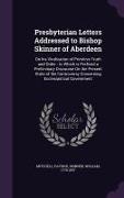 Presbyterian Letters Addressed to Bishop Skinner of Aberdeen: On his Vindication of Primitive Truth and Order: to Which is Prefixed a Preliminary Disc