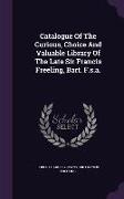 Catalogue of the Curious, Choice and Valuable Library of the Late Sir Francis Freeling, Bart. F.S.A
