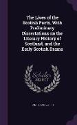 The Lives of the Scotish Poets, With Preliminary Dissertations on the Literary History of Scotland, and the Early Scotish Drama