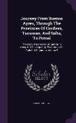 Journey from Buenos Ayres, Through the Provinces of Cordova, Tucuman, and Salta, to Potosi: Thence by the Deserts of Caranja to Arica, and Subsequentl