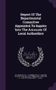 Report of the Departmental Committee Appointed to Inquire Into the Accounts of Local Authorities