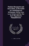 Pauline Bonaparte and Her Lovers, as Revealed by Contemporary Witnesses, by Her Own Love-Letters and by the Anti-Napoleonic Pamphleteers