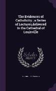 The Evidences of Catholicity, A Series of Lectures, Delivered in the Cathedral of Louisville