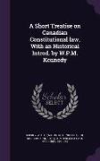 A Short Treatise on Canadian Constitutional law, With an Historical Introd. by W.P.M. Kennedy