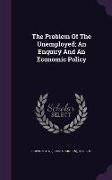 The Problem of the Unemployed, An Enquiry and an Economic Policy