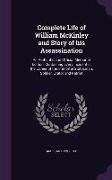Complete Life of William McKinley and Story of His Assassination: An Authentic and Official Memorial Edition, Containing Every Incident in the Career