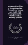 Money and Banking, A Discussion of the Principles of Money and Credit, with Descriptions of the World's Leading Banking Systems