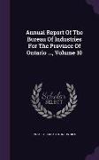 Annual Report Of The Bureau Of Industries For The Province Of Ontario ..., Volume 10