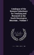 Catalogue of the Science Collections for Teaching and Research in the South Kensington Museum .. Volume 7