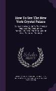 How To See The New York Crystal Palace: Being A Concise Guide To The Principal Objects In The Exhibition As Remodelled, 1854.- Part First.-general Vie
